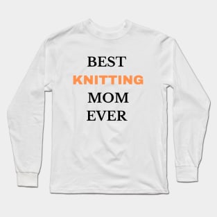 Best  Knitting Mom Ever Long Sleeve T-Shirt